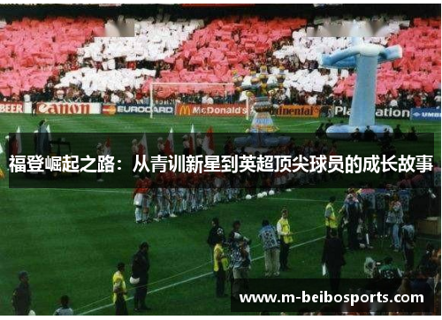 福登崛起之路：从青训新星到英超顶尖球员的成长故事